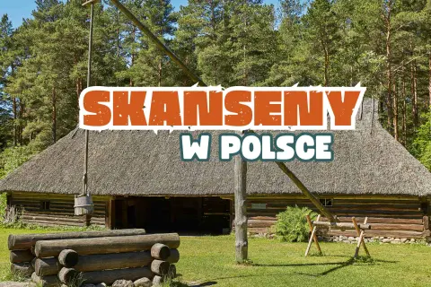 Skanseny w Polsce: TOP 7 żywych muzeów. Planuj podróż w czasie!