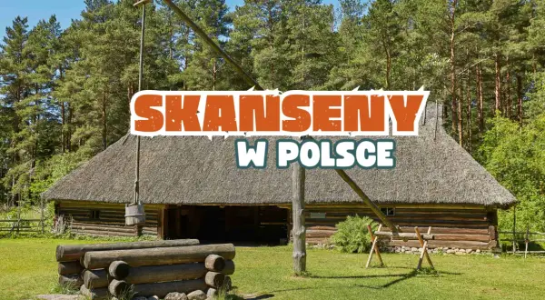 Skanseny w Polsce: TOP 7 żywych muzeów. Planuj podróż w czasie!